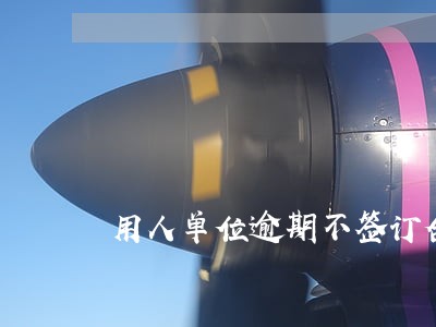 用人单位逾期不签订合同书
