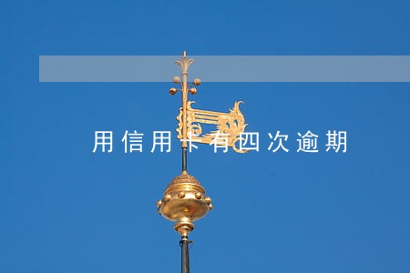 用信用卡有四次逾期 用信用卡有四次逾期