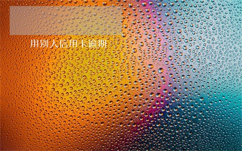 用别人信用卡逾期 用别人信用卡逾期