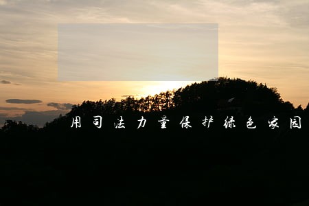 用司法力量保护绿色家园 用司法力量保护绿色家园