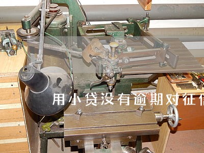 用小贷没有逾期对征信有影响吗 用小贷没有逾期对征信有影响吗