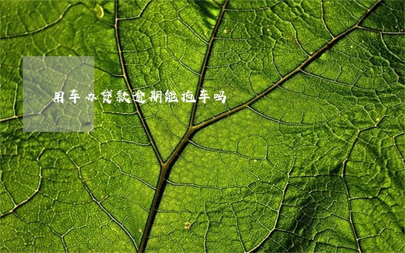 用车办贷款逾期能拖车吗 用车办贷款逾期能拖车吗