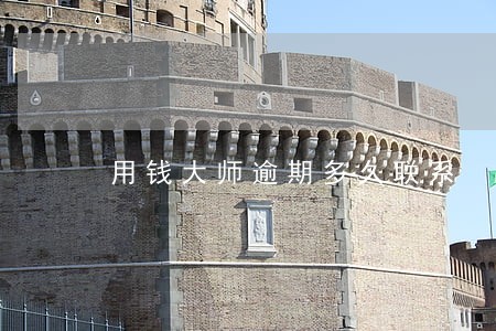 用钱大师逾期多久联系 用钱大师逾期多久联系