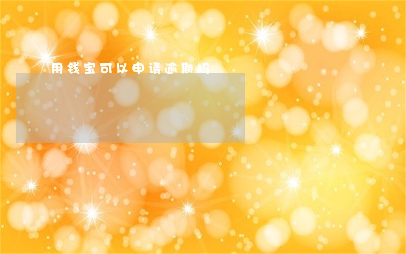 用钱宝可以申请逾期吗 用钱宝可以申请逾期吗
