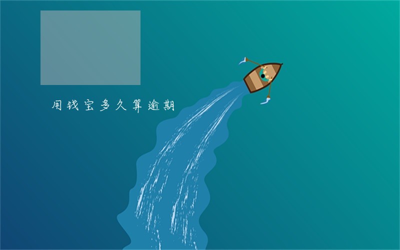 用钱宝多久算逾期 用钱宝多久算逾期