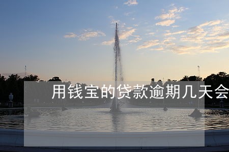 用钱宝的贷款逾期几天会怎样 用钱宝的贷款逾期几天会怎样