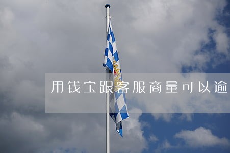 用钱宝跟客服商量可以逾期嘛 用钱宝跟客服商量可以逾期嘛