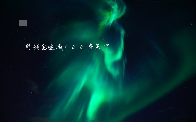 用钱宝逾期100多天了