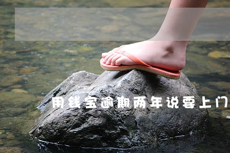 用钱宝逾期两年说要上门 用钱宝逾期两年说要上门