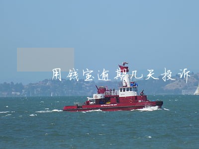用钱宝逾期几天投诉