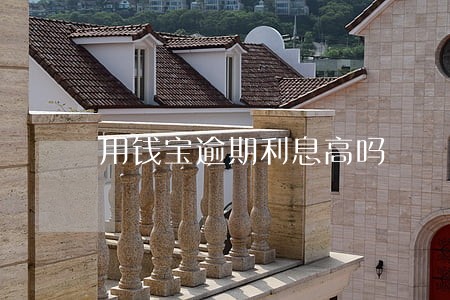 用钱宝逾期利息高吗 用钱宝逾期利息高吗