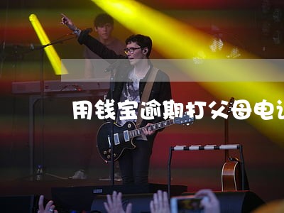 用钱宝逾期打父母电话 用钱宝逾期打父母电话