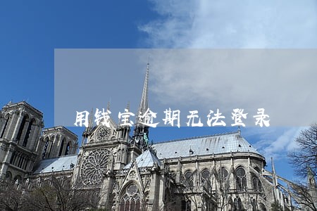 用钱宝逾期无法登录 用钱宝逾期无法登录