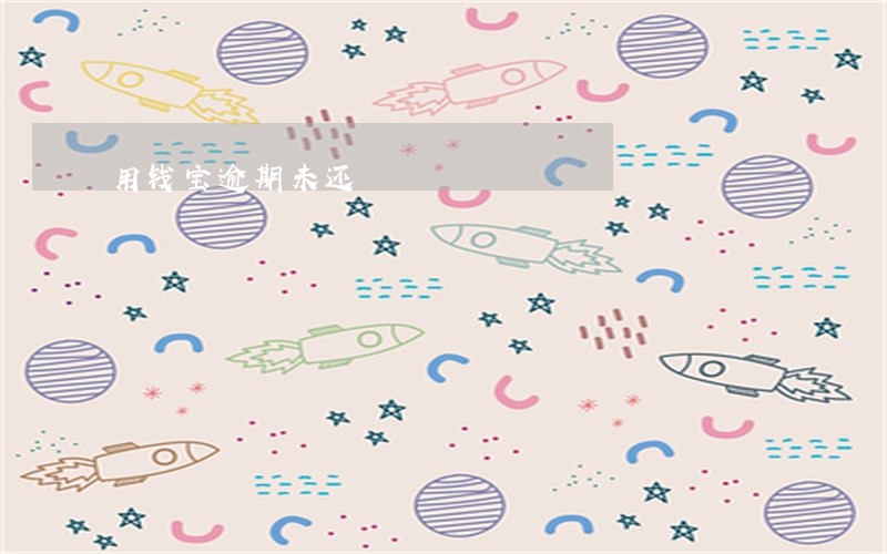 用钱宝逾期未还 用钱宝逾期未还