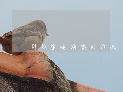 用钱宝逾期要来找我 用钱宝逾期要来找我