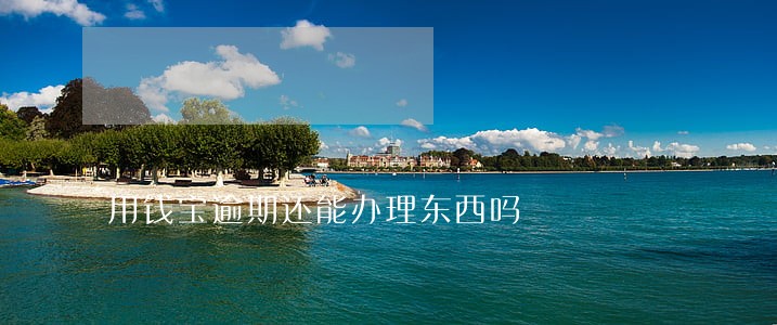 用钱宝逾期还能办理东西吗