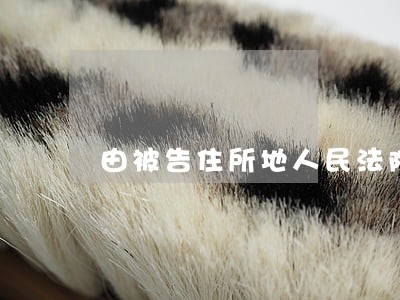 由被告住所地人民法院管辖的诉讼 由被告住所地人民法院管辖的诉讼