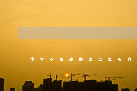 甲方不给逾期签证怎么办 甲方不给逾期签证怎么办