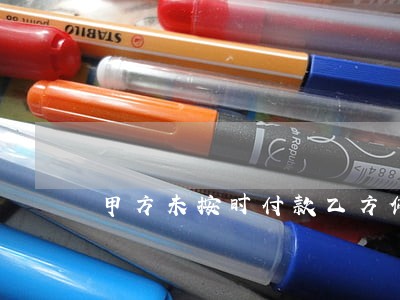 甲方未按时付款乙方停工导致逾期 甲方未按时付款乙方停工导致逾期