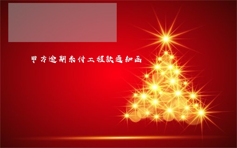 甲方逾期未付工程款通知函 甲方逾期未付工程款通知函