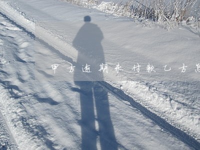 甲方逾期未付款乙方怎么补 甲方逾期未付款乙方怎么补