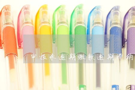申报未逾期缴款逾期滞纳金 申报未逾期缴款逾期滞纳金