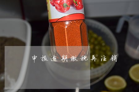 申报逾期缴税再注销 申报逾期缴税再注销