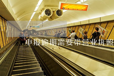 申报逾期需要带营业执照吗 申报逾期需要带营业执照吗