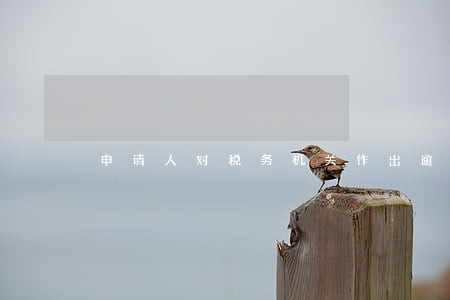 申请人对税务机关作出逾期 申请人对税务机关作出逾期