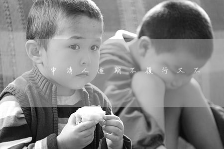申请人逾期不履行又不 申请人逾期不履行又不