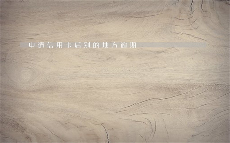 申请信用卡后别的地方逾期