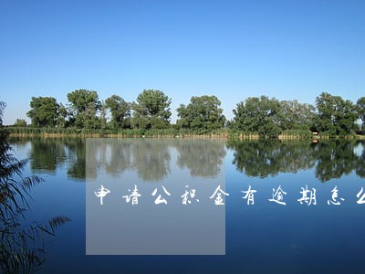 申请公积金有逾期怎么办 申请公积金有逾期怎么办
