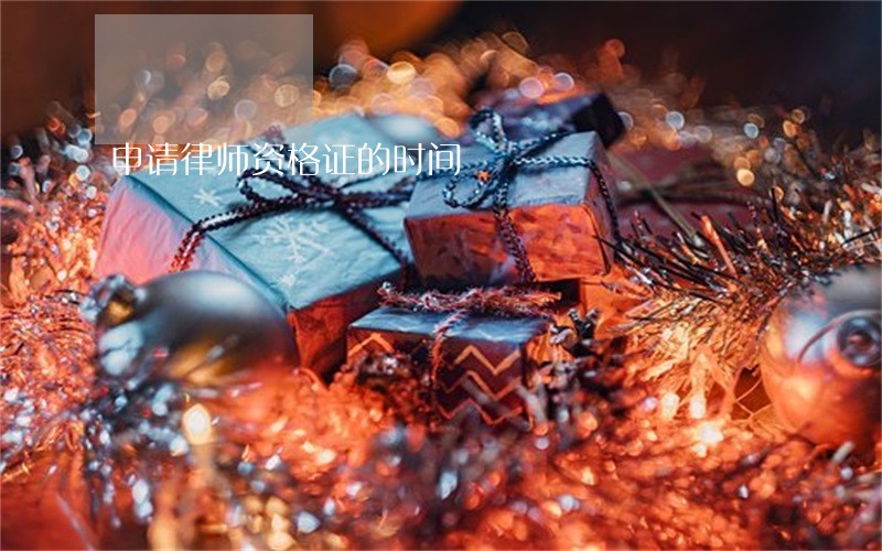 申请律师资格证的时间 申请律师资格证的时间