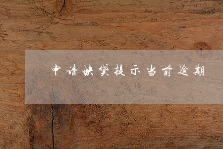 申请快贷提示当前逾期