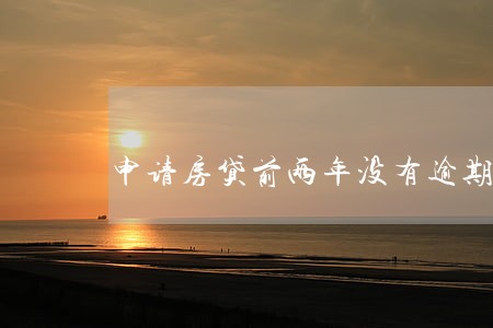 申请房贷前两年没有逾期 申请房贷前两年没有逾期