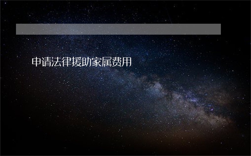 申请法律援助家属费用 申请法律援助家属费用
