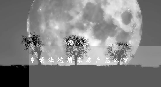 申请法院解冻房产怎么写 申请法院解冻房产怎么写