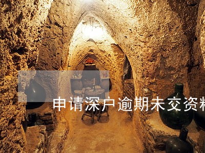申请深户逾期未交资料 申请深户逾期未交资料