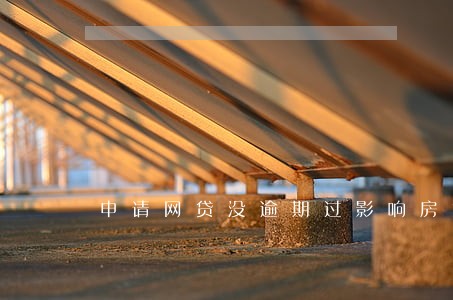 申请网贷没逾期过影响房贷吗 申请网贷没逾期过影响房贷吗