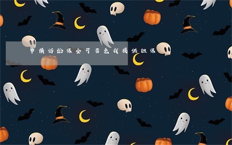 申请诉讼保全可否免我提供担保 申请诉讼保全可否免我提供担保