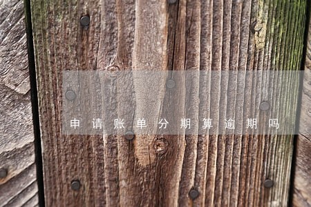 申请账单分期算逾期吗 申请账单分期算逾期吗