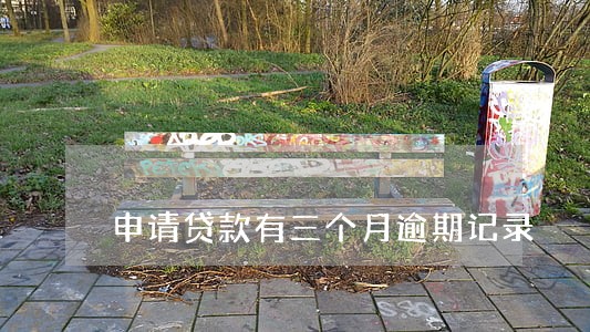 申请贷款有三个月逾期记录 申请贷款有三个月逾期记录