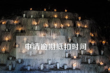 申请逾期抵扣时间 申请逾期抵扣时间