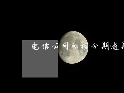 电信公司的橙分期逾期 电信公司的橙分期逾期