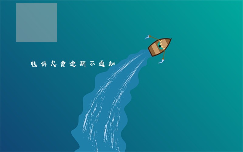 电信欠费逾期不通知 电信欠费逾期不通知