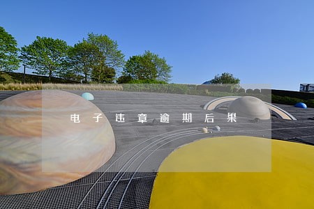 电子违章逾期后果 电子违章逾期后果