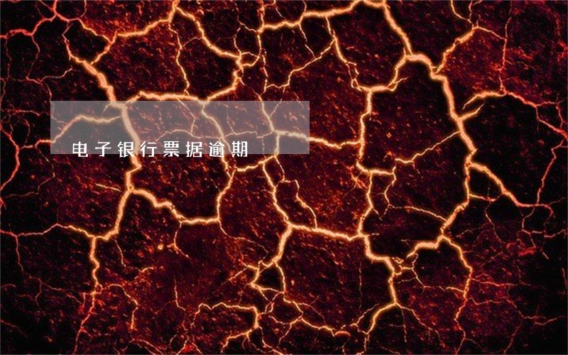 电子银行票据逾期 电子银行票据逾期
