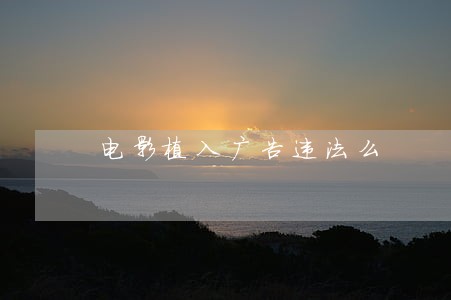 电影植入广告违法么