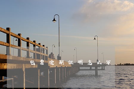 电票逾期证明怎么写 电票逾期证明怎么写