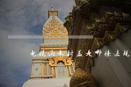 电缆沟未封盖是哪条法规 电缆沟未封盖是哪条法规